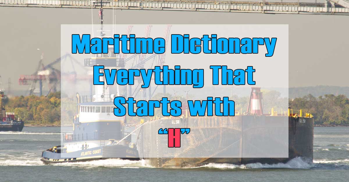 Maritime Dictionary - Everything that Starts with Letter H.